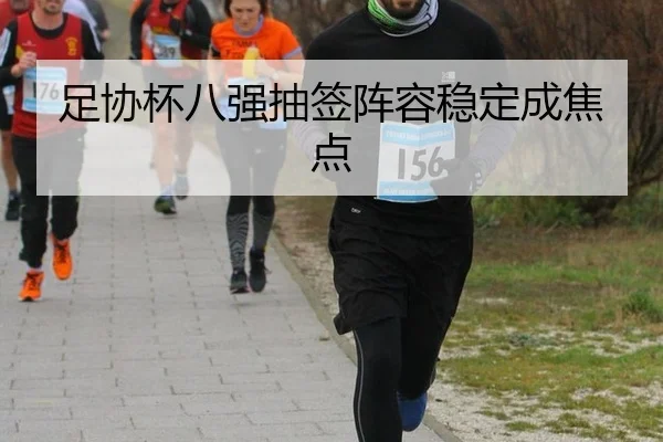 足协杯八强抽签阵容稳定成焦点